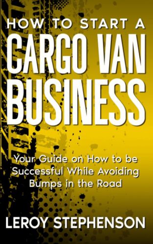 How To Start A Cargo Van Business: Your Guide On How To Be Successful While Avoiding Bumps In The Road
