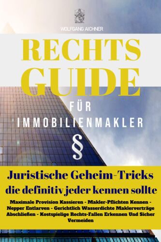 Rechts-Guide Für Immobilienmakler: Juristische Geheim-Tricks Die Definitiv Jeder Kennen Sollte (German Edition)