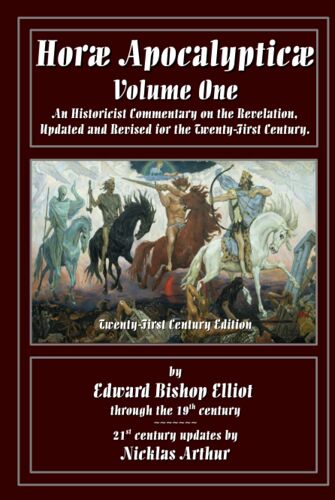 Horae Apocalypticae: An Historicist Commentary On The Revelation, Updated And Revised For The Twenty-First Century.