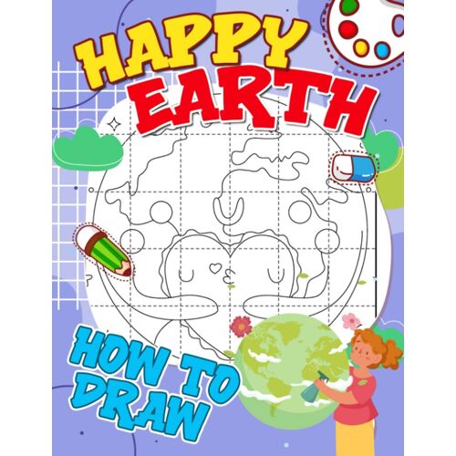 How To Draw Happy Earth: Simple Pictures Of Happy Earth With 30 Step By Step And Easy Guide To Follow | Gifts For Kids And Children To Relax And Have Fun