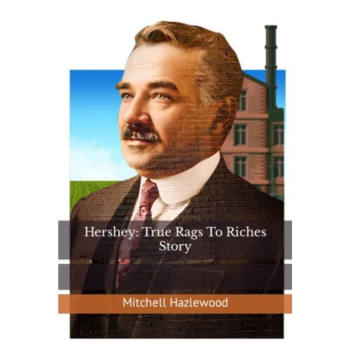 Hershey: True Rags To Riches Story