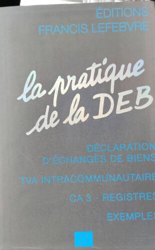 La Pratique De La Deb - Déclaration D'échanges De Biens, Tva Intracommunautaire, Ca 3, Registres, Exemples