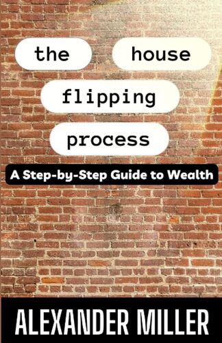 The House Flipping Process: A Step-By-Step Guide To Wealth