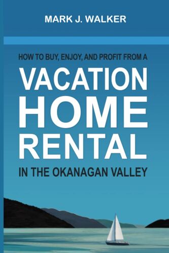 How To Buy, Enjoy, And Profit From A Vacation Home Rental In The Okanagan Valley