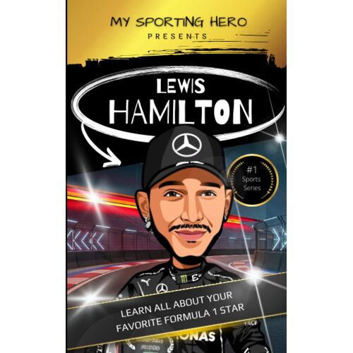 My Sporting Hero: Lewis Hamilton: Learn All About Your Favorite Formula 1 Star (My Sporting Hero: Biographies For Children Aged 9 - 12)