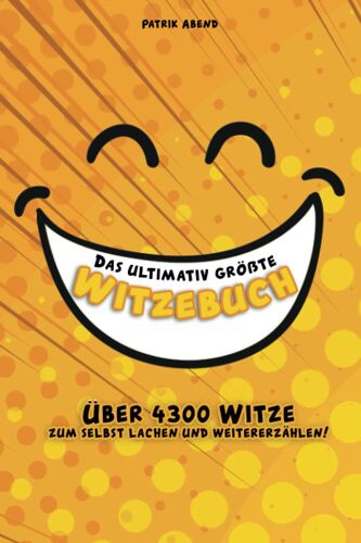 Das Ultimativ Größte Witzebuch: Über 4300 Witze Zum Selbst Lachen Und Weitererzählen! Das Ultimative Superlustige Witzebuch Mit Über 600 Seiten (German Edition)