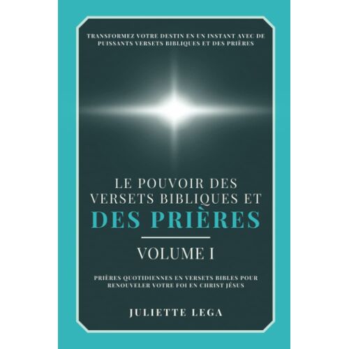 Le Pouvoir Des Versets Bibliques Et Des Prières Volume 1: Transformez Votre Destin En Un Instant Avec De Puissants Versets Bibliques Et Des Prières (French Edition)