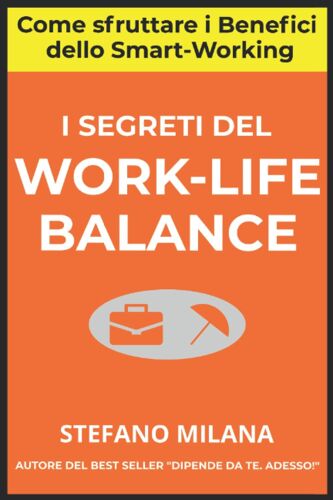 I Segreti Del Work-Life Balance: Come Sfruttare I Benefici Dello Smart-Working (Italian Edition)