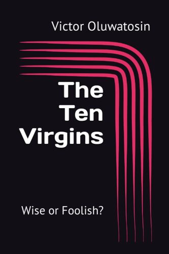 The Ten Virgins: Wise Or Foolish?