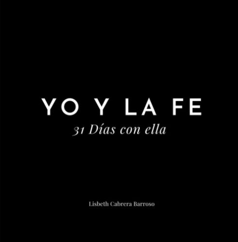Yo Y La Fe: 31 Días Con Ella (Spanish Edition)