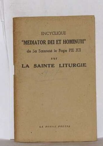 Encyclique "Mediator Dei Et Hominum" De Sa Sainteté Le Pape Pie Xii Sur La Sainte Liturgie