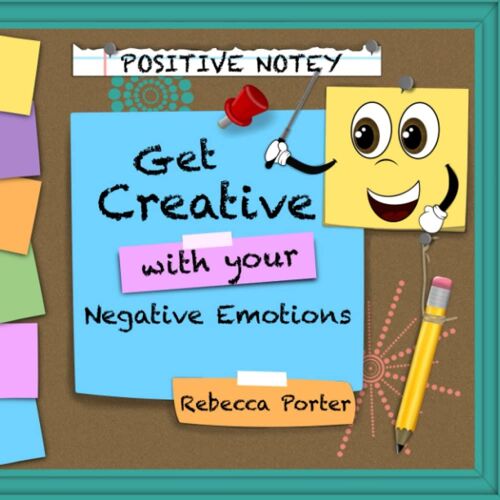 Positive Notey Get Creative With Your Negative Emotions