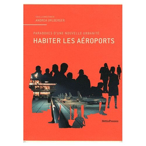 Habiter Les Aéroports - Paradoxes D'une Nouvelle Urbanité