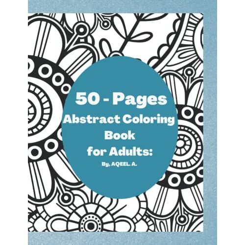 50 - Pages Abstract Coloring Book For Adults: By, Aqeel. A.