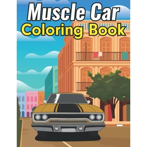 Muscle Car Coloring: Classic Cars Coloring Book For Boys, Men Or All Adults And Girls Who Love Cars | Perfect For Car Lovers To Relax - Hours Of ... American Muscle Cars For Kids & Adults