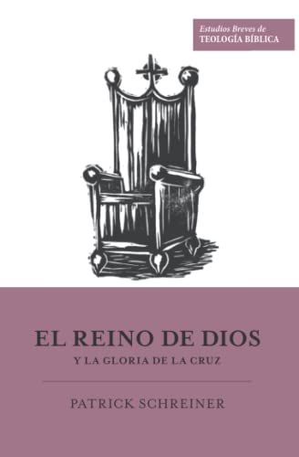 El Reino De Dios Y La Gloria De La Cruz (Estudios Breves De Teología Bíblica) (Spanish Edition)