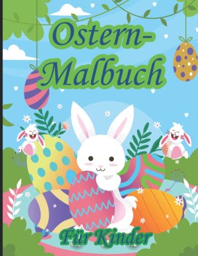 Ostern-Malbuch: Eine Sammlung Kreative Bilder Mit Osterhasen, -Eiern Und Blumen Für Kinder Im Alter Von 4-9 Jahren (German Edition)
