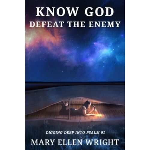 Know God Defeat The Enemy: Digging Deep Into Psalm 91
