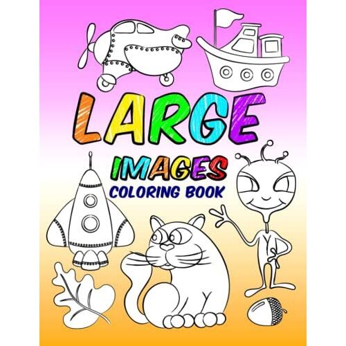 Large Images Coloring Book - Easy To Color, Large, Simple Picture Coloring Books For Kids Ages 2-8.