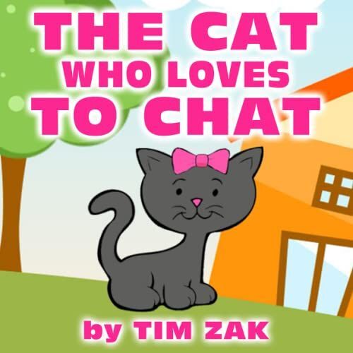 The Cat Who Loves To Chat: Children's Books (Fun, Cute, Rhyming Bedtime Story For Baby & Preschool Readers About Cathy The Cat Who Loves To Chat!)