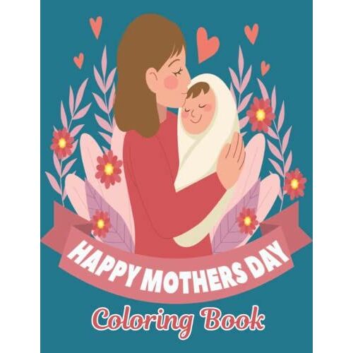 Happy Mothers Day Coloring Book: Super Sweet Mom Coloring Pages And Happy-Ish Mom Vibes