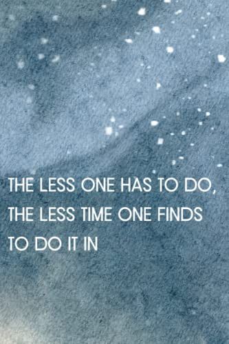 The Less One Has To Do, The Less Time One Finds To Do It In Notebook New Year Gift: Lined Notebook / Journal Gift, 100 Pages, 6x9, Soft Cover, Matte Finish