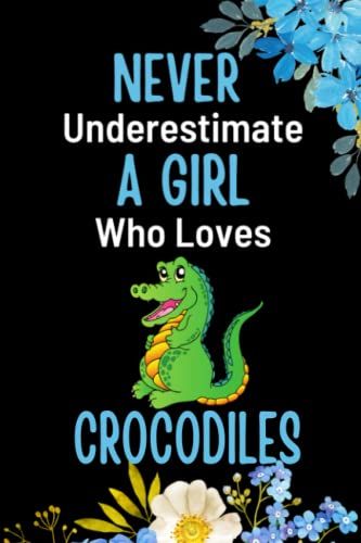 Never Underestimate A Girl Who Loves Crocodiles: Beautiful Crocodiles Notebook Blank Lined Journal Pages For Birthday Gift, Thanksgiving Occasions, Perfect Notebook For Any Crocodiles Lovers.
