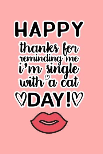 "Thanks For Reminding Me I'm Single With A Cat" : Funny Cat Valentines Day Notebook Journal Gift Especially For Cat Lovers ,Writing Diary, Perfect ... 6x9 Lined 120 Page Notebook For Him , Her ...