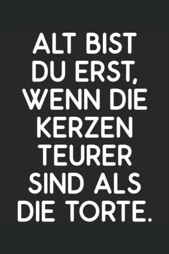 Alt Bist Du Erst, Wenn Die Kerzen Teurer Sind Als Die Torte.: Ein Lustiger Spruch Auf Dem Notizbuch Für Damen Und Herren Zum Geburtstag, Witziges ... Rente Oder Geburtstagsparty (German Edition)