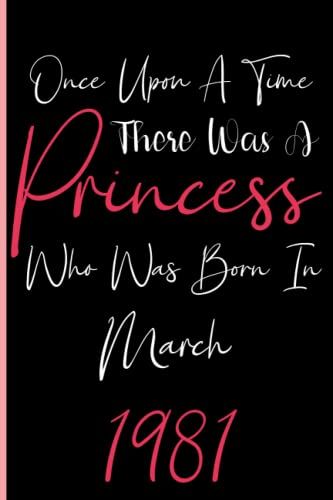 Once Upon A Time There Was A Princess Who Was Born In March 1981: Notebook Journal Lined, 6x9 Inches, 110