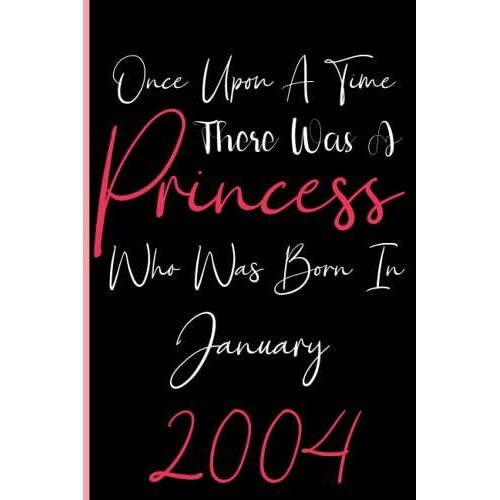 Once Upon A Time There Was A Princess Who Was Born In January 2004: Notebook Journal Lined, 6x9 Inches, 110