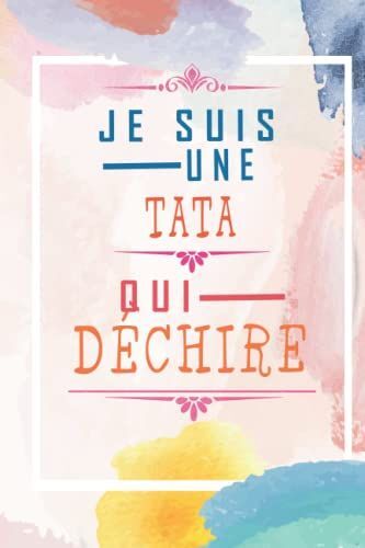 Je Suis Une Tata Qui Déchire -Carnet De Notes Ligné: Carnet De Notes Ligné Rigolo Et Personnalisé Pour Tata/ Cadeau Original,Simple Et Insolite Pour ... 120 Pages Papier Blanches. (French Edition)