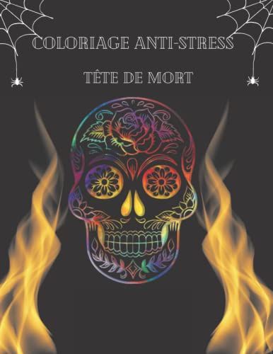 Coloriage Anti-Stress : Tête De Mort: Coloriage Adulte Anti Stress, Tête De Mort, Crâne. Art Thérapie. 100 Coloriages Originaux. Crânes Mexicains. Grand Format. (French Edition)
