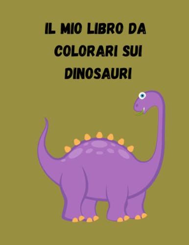 Il Mio Libro Da Colorare Sui Dinosauri: 121 Motivi A Misura Di Bambino Da Colorare Per Grandi E Piccini (Italian Edition)