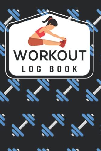 Workout Log Book: Daily Tracking Workout Planner Record Log Book Journal For Men And Women.