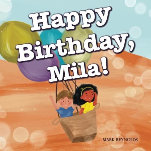Happy Birthday, Mila!: Perfect Birthday Present Gift Book For Boys And Girls, Rhyming Read Aloud (Personalized Presents)