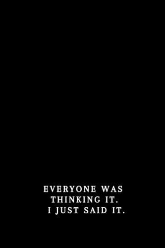 Everyone Was Thinking It. I Just Said It.: Lined Funny Work Notebook Perfect For Students, Teachers, And Coworkers To Write Down ... Important Reminders, To Do Lists And More!