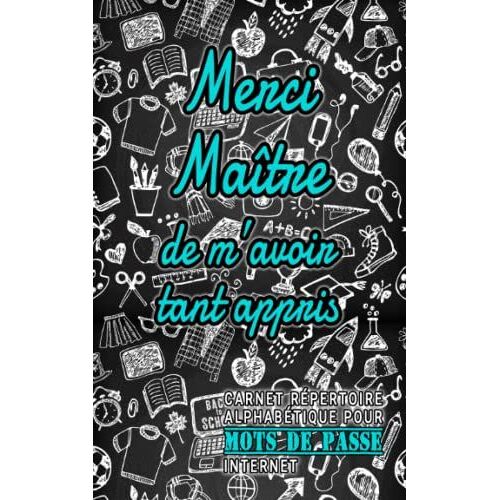 Merci Maître De M'avoir Tant Appris - Carnet Répertoire Alphabétique Pour Mots De Passe Internet: Un Cadeau Original Et Utile Pour Remercier Son ... Enseignant D'école Primaire (French Edition)