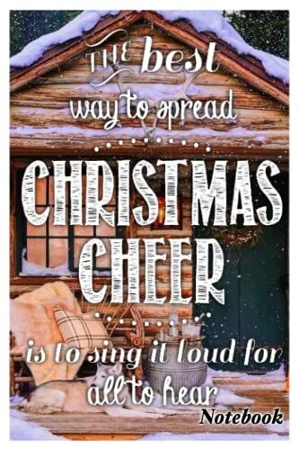 Notebook - The Best Way To Apread Christmas Cheer Is To Sing It Loud For All To Hear: Merry Christmas Funny Notebook With Inspirational Quote_6x9" 114 Paper