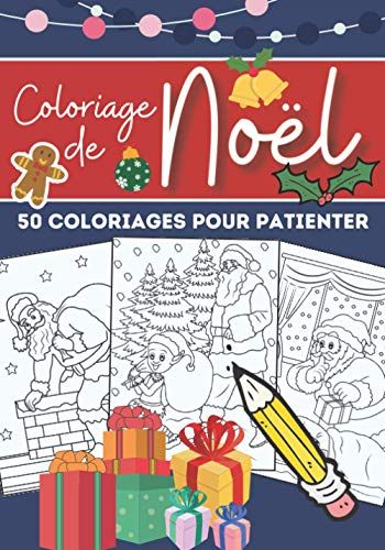 Coloriage De Noël - 50 Coloriages Pour Patienter: Cahier De Coloriage Pour Enfants | 50 Magnifiques Dessins Liés À La Période De Noël, Neige, Père ... Relaxant Pour Attendre Noël (French Edition)