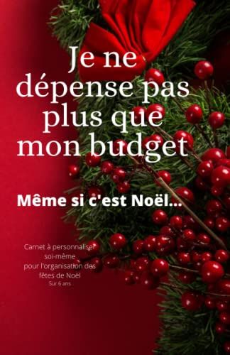 Je Ne Dépense Pas Plus Que Mon Budget: Cahier À Personnaliser Soi-Même Pour Noël (French Edition)