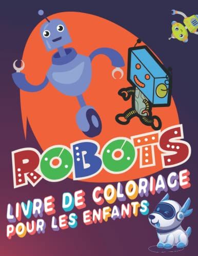 Robots Livre De Coloriage Pour Enfants: Livre De Coloriage Pour Les Tout-Petits - 50 Illustrations Mignonnes De Robots Simples - Livre De Coloriage ... Pour Garçons Et Filles. (French Edition)