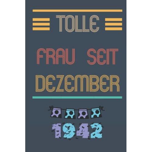 Tolle Frau Seit Dezember 1942: Notizbuch Geburtstag Für Frau 79 Jahre || Frau Geboren 1942 || Notizbuch Für Ihre Mutter Oder Schwester, Frau, Mitarbeiter || 110 Seiten (6 X 9) Zoll (German Edition)