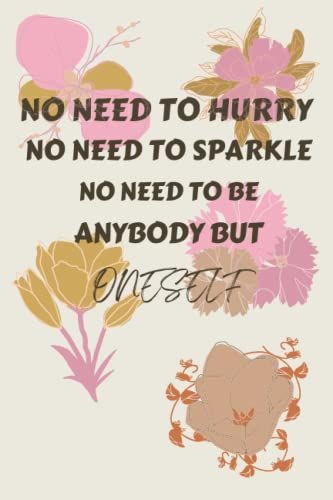 No Need To Hurry, No Need To Sparkle, No Need To Be Anybody But Oneself: Inspirational Journal And Notebook For Women & Girls