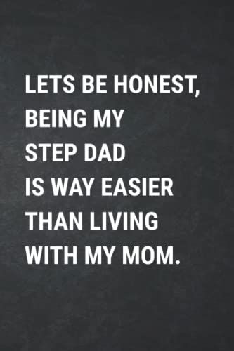 Lets Be Honest Being My Step Dad Is Way Easier Than Living With My Mom: Funny Gag Journal , Blank Lined Notebook , Great Gift For A Great Stepdad From Stepson Or Stepdaughter