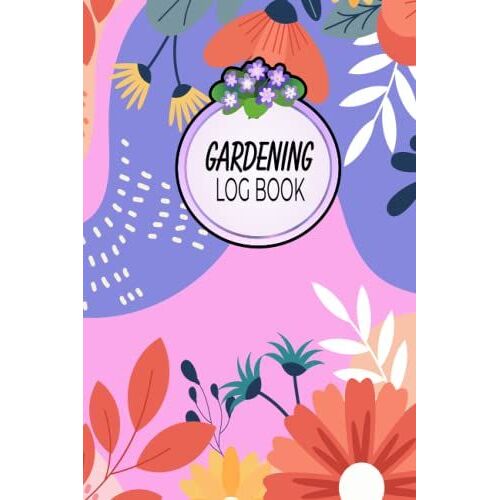 Gardening Logbook: Gardening Organizer Complete Gardening Journal