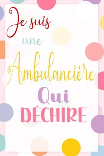 Je Suis Une Ambulancière Qui Déchire: 110 Pages -Journal/Carnet De Notes Ligné Drôle Pour Ambulancière, Joli Cadeau Original Rigolo De Fête Des Mères ... Pour Collègue De Bureau (French Edition)