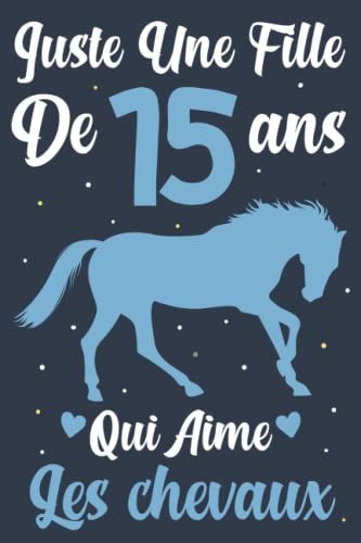 Juste Une Fille De 15 Ans Qui Aime Les Chevaux: Carnet De Notes Pour Les Filles | Journal Intime Pour Écrire | Joli Cadeau D'anniversaire Pour Une Fille De 15 Ans (French Edition)
