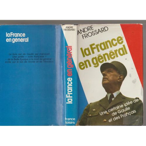 Andre Frossard - De Gaulle En General - Une Certaine Idée De De Gaulle Et Des Français -France Loisirs - 1975 - 255 Pages - 135x215x30 Mm 0,4 Kg