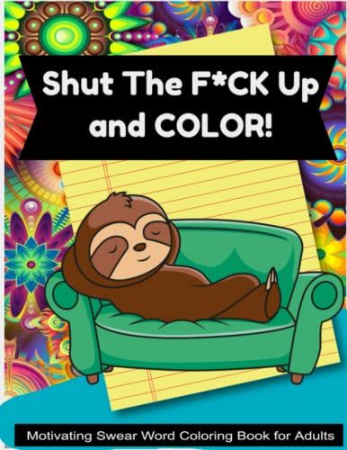Shut The F*Ck Up And Color !: Motivating Swear Word Coloring Book For Adults...
